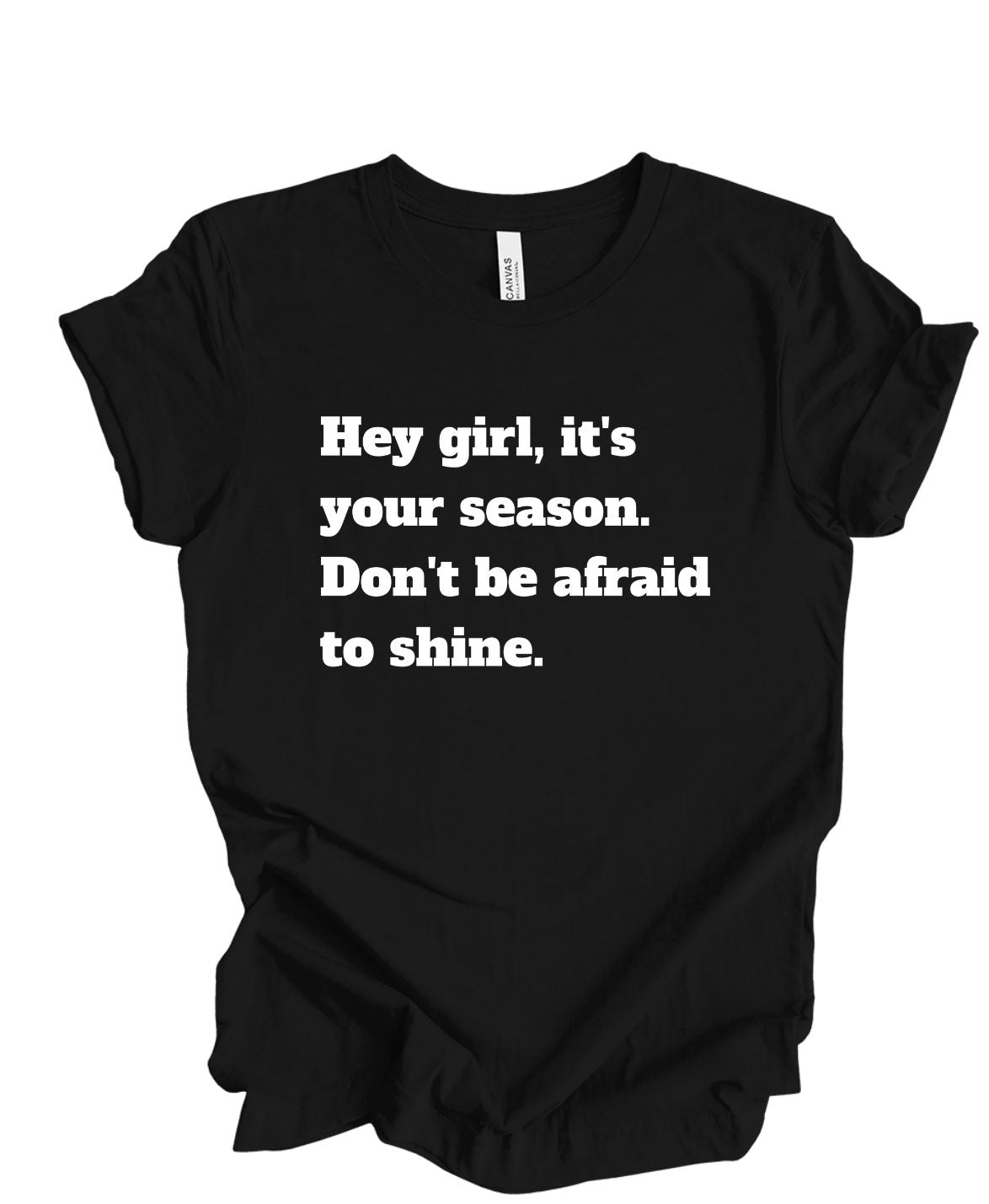 Hey girl its your season don't be afraid to shine T shirt