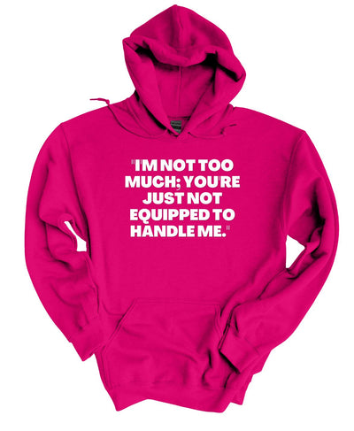 I'm not to much you're just not equipped to handle me Hoodie