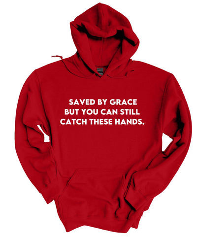 Save by grace- But you can still catch these hands Hoodie