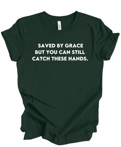 Save by grace- But you can still catch these hands T-shirt