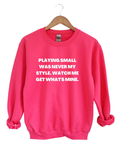 Playing small was never my style   -Sweatshirt