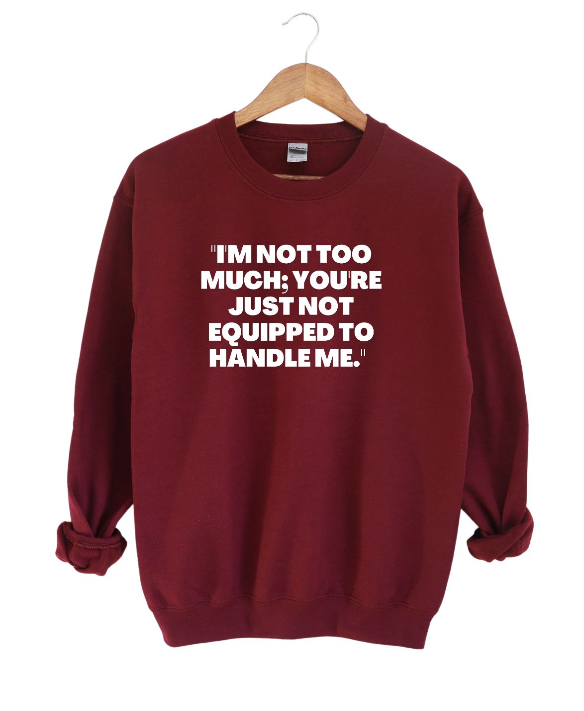 I'm not to much you Just can't handle me  -Sweatshirt