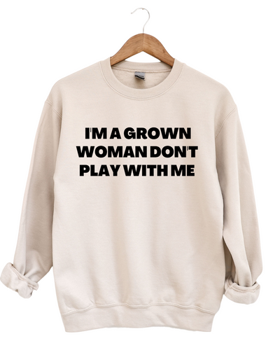 I'm A Grown Women Don't Play With Me Sweatshirt