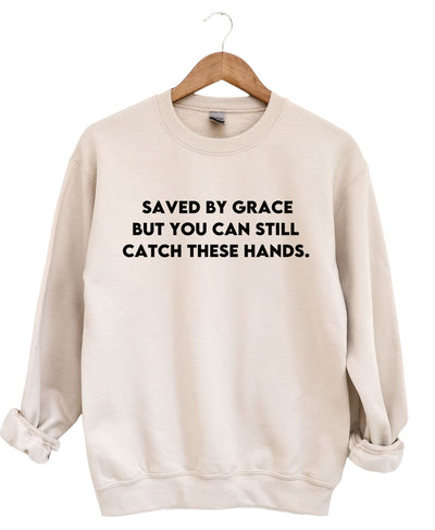 Save By Grace But You Can still Catch These Hands -Sweatshirt