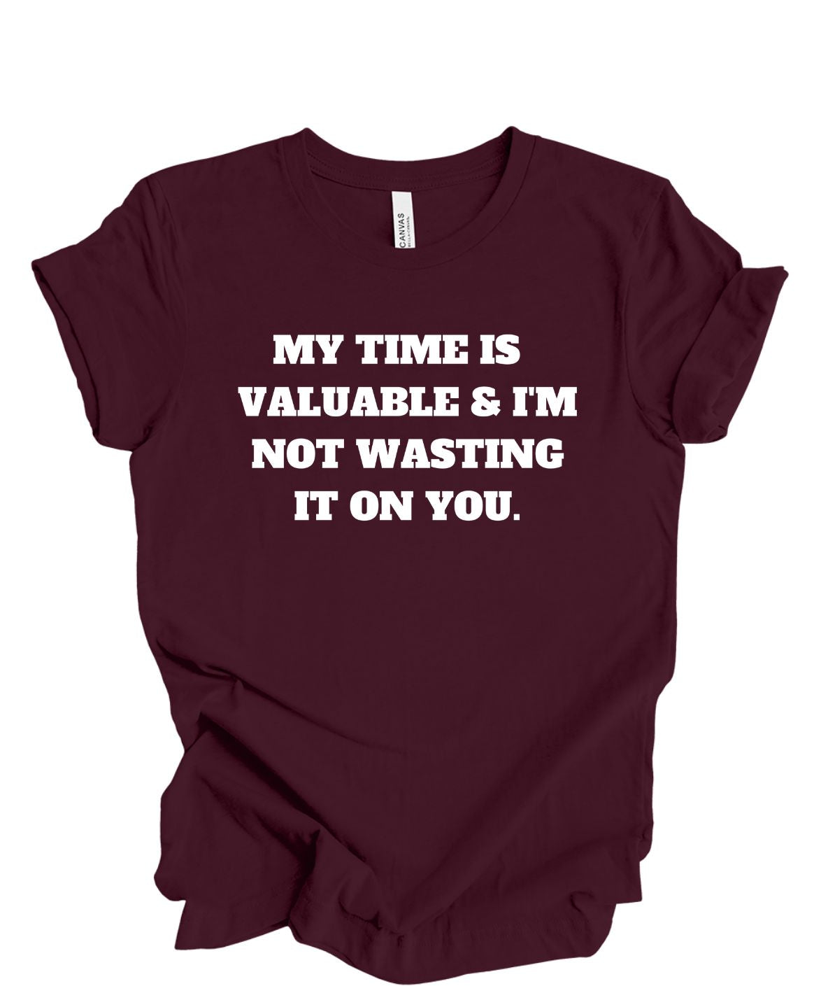 My Time is Valuable and I'm Not Wasting It on You  T-Shirt