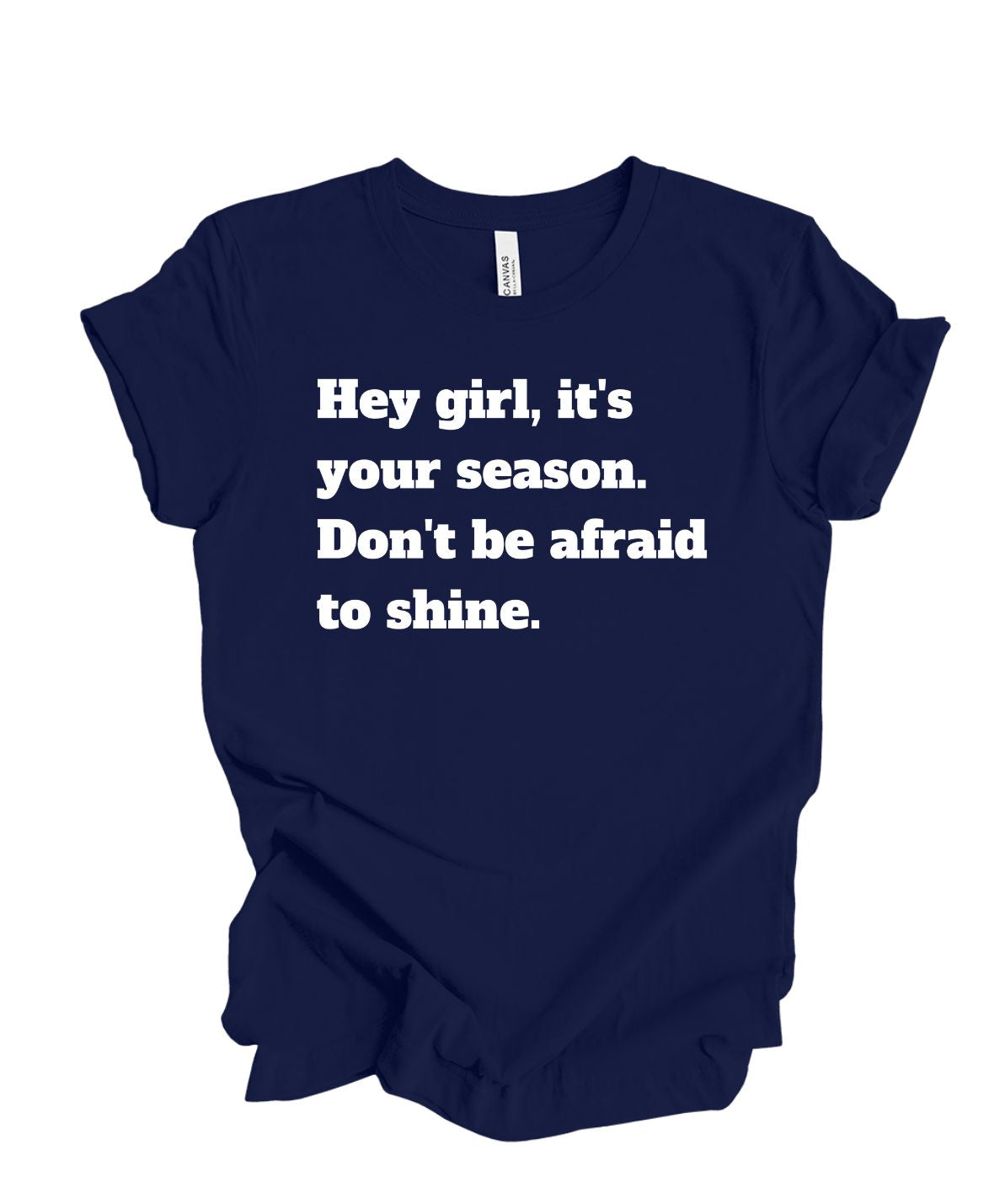 Hey girl its your season don't be afraid to shine T shirt