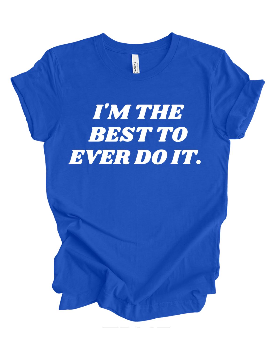 I'm the best to ever do it T-shirt